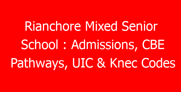 Rianchore Mixed Senior School : Admissions, CBE Pathways, UIC & Knec Codes