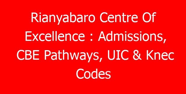 Rianyabaro Centre Of Excellence : Admissions, CBE Pathways, UIC & Knec Codes