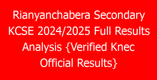 Rianyanchabera Secondary KCSE 2024/2025 Full Results Analysis {Verified Knec Official Results}