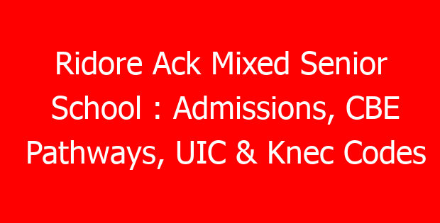 Ridore Ack Mixed Senior School : Admissions, CBE Pathways, UIC & Knec Codes