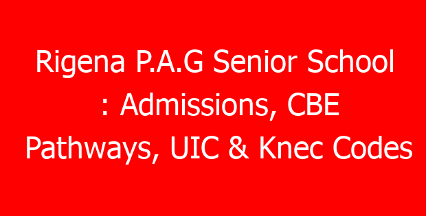 Rigena P.A.G Senior School : Admissions, CBE Pathways, UIC & Knec Codes