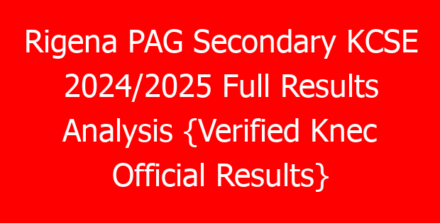 Rigena PAG Secondary KCSE 2024/2025 Full Results Analysis {Verified Knec Official Results}