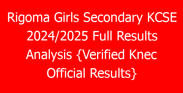 Rigoma Girls Secondary KCSE 2024/2025 Full Results Analysis {Verified Knec Official Results}