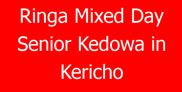 Ringa Mixed Day Senior Kedowa in Kericho