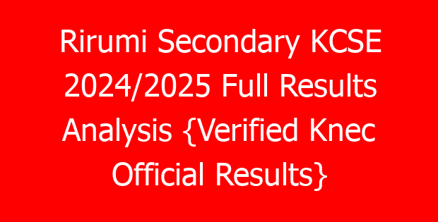 Rirumi Secondary KCSE 2024/2025 Full Results Analysis {Verified Knec Official Results}