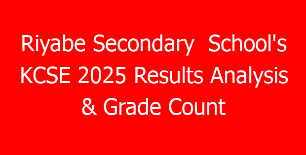 Riyabe Secondary School’s KCSE 2025 Results Analysis & Grade Count
