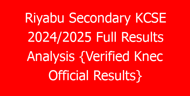Riyabu Secondary KCSE 2024/2025 Full Results Analysis {Verified Knec Official Results}