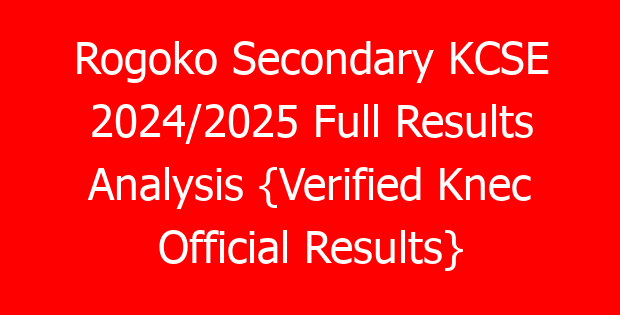 Rogoko Secondary KCSE 2024/2025 Full Results Analysis {Verified Knec Official Results}