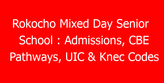 Rokocho Mixed Day Senior  School : Admissions, CBE Pathways, UIC & Knec Codes