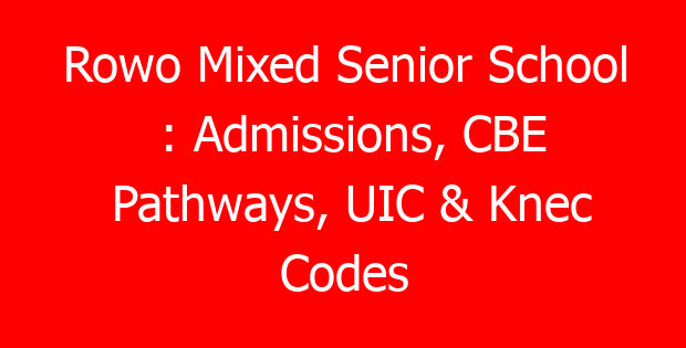Rowo Mixed Senior School : Admissions, CBE Pathways, UIC & Knec Codes