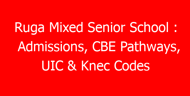 Ruga Mixed Senior School : Admissions, CBE Pathways, UIC & Knec Codes