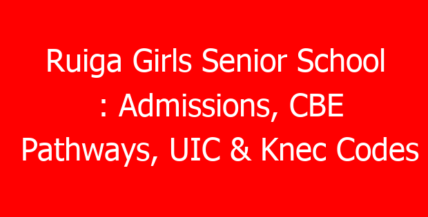 Ruiga Girls Senior School : Admissions, CBE Pathways, UIC & Knec Codes