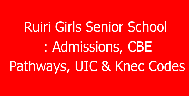 Ruiri Girls Senior School : Admissions, CBE Pathways, UIC & Knec Codes