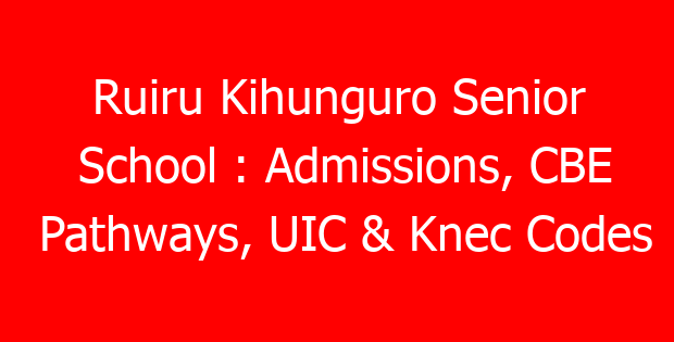 Ruiru Kihunguro Senior School : Admissions, CBE Pathways, UIC & Knec Codes