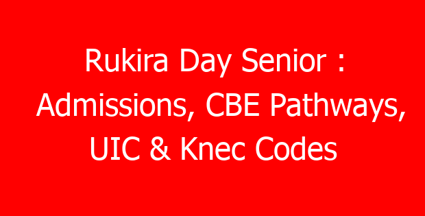 Rukira Day Senior : Admissions, CBE Pathways, UIC & Knec Codes