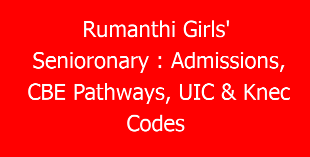 Rumanthi Girls’ Senioronary : Admissions, CBE Pathways, UIC & Knec Codes
