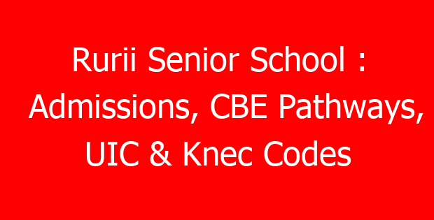 Rurii Senior School : Admissions, CBE Pathways, UIC & Knec Codes
