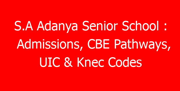 S.A Adanya Senior School : Admissions, CBE Pathways, UIC & Knec Codes