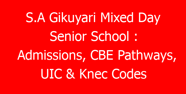 S.A Gikuyari Mixed Day Senior School : Admissions, CBE Pathways, UIC & Knec Codes