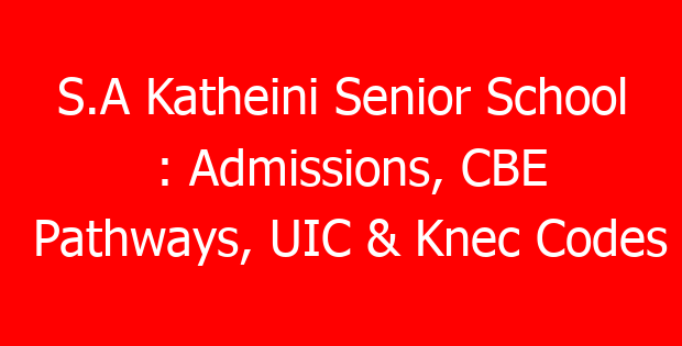 S.A Katheini Senior School : Admissions, CBE Pathways, UIC & Knec Codes