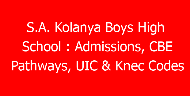 S.A. Kolanya Boys High School : Admissions, CBE Pathways, UIC & Knec Codes