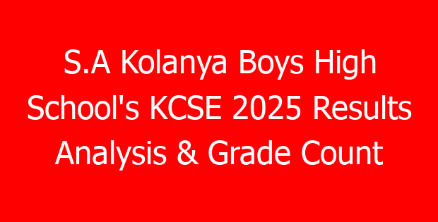 S.A Kolanya Boys High School’s KCSE 2025 Results Analysis & Grade Count