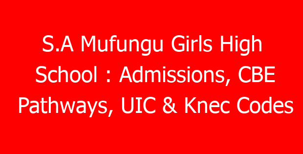 S.A Mufungu Girls High School : Admissions, CBE Pathways, UIC & Knec Codes