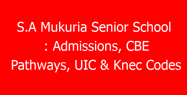 S.A Mukuria Senior School : Admissions, CBE Pathways, UIC & Knec Codes