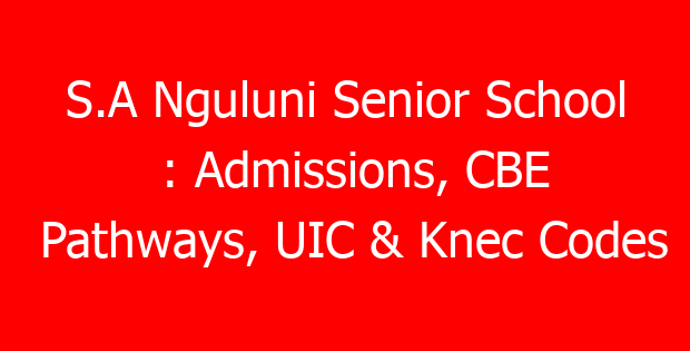 S.A Nguluni Senior School : Admissions, CBE Pathways, UIC & Knec Codes