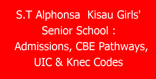 S.T Alphonsa  Kisau Girls’ Senior School : Admissions, CBE Pathways, UIC & Knec Codes
