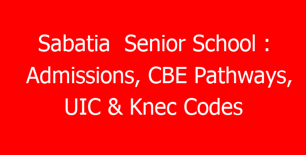 Sabatia  Senior School : Admissions, CBE Pathways, UIC & Knec Codes