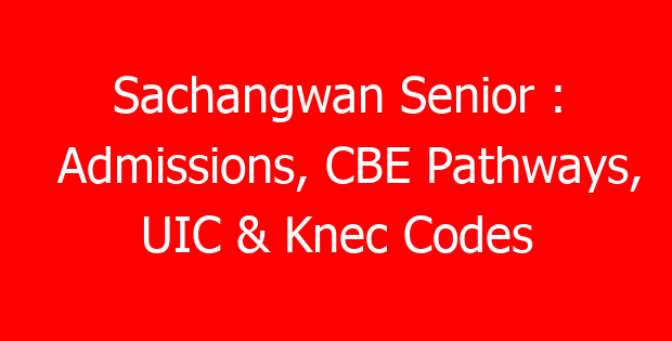 Sachangwan Senior : Admissions, CBE Pathways, UIC & Knec Codes
