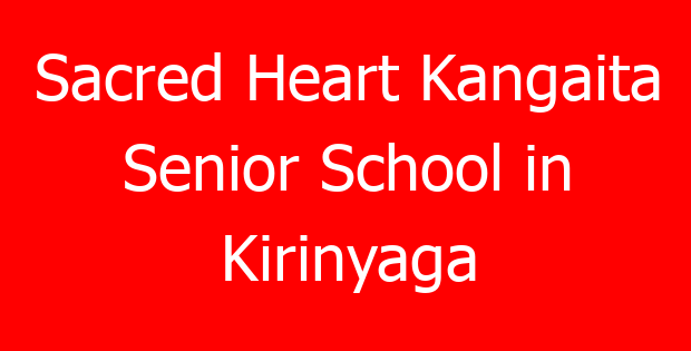 Sacred Heart Kangaita Senior School in Kirinyaga