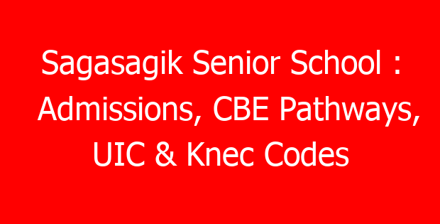 Sagasagik Senior School : Admissions, CBE Pathways, UIC & Knec Codes