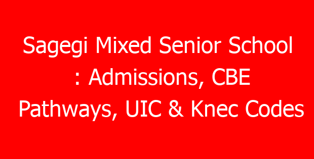 Sagegi Mixed Senior School : Admissions, CBE Pathways, UIC & Knec Codes