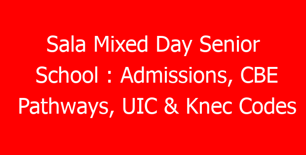 Sala Mixed Day Senior School : Admissions, CBE Pathways, UIC & Knec Codes