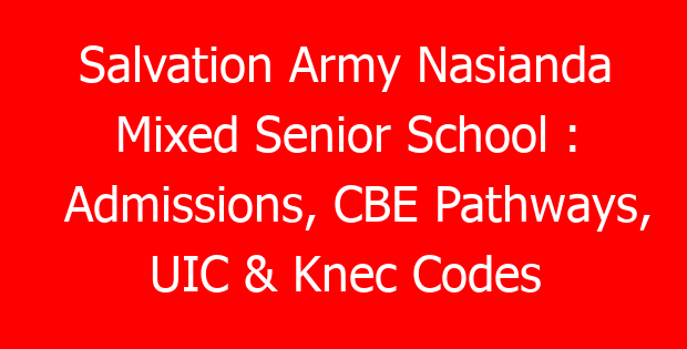 Salvation Army Nasianda Mixed Senior School : Admissions, CBE Pathways, UIC & Knec Codes