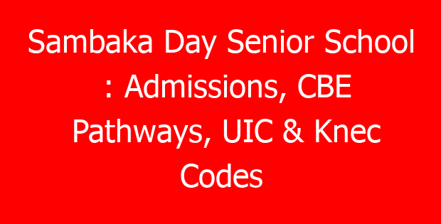Sambaka Day Senior School : Admissions, CBE Pathways, UIC & Knec Codes