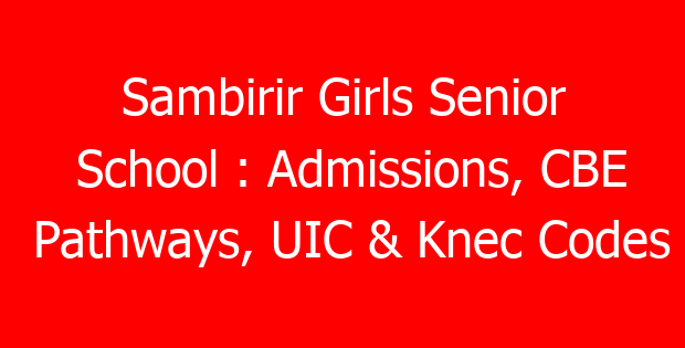 Sambirir Girls Senior School : Admissions, CBE Pathways, UIC & Knec Codes