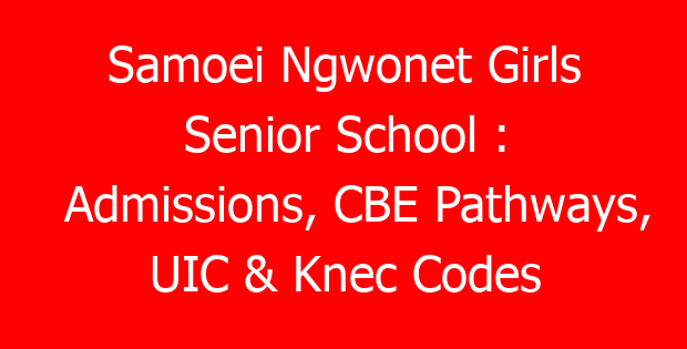 Samoei Ngwonet Girls Senior School : Admissions, CBE Pathways, UIC & Knec Codes