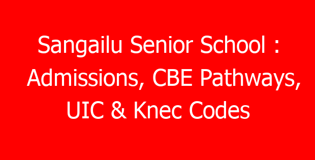 Sangailu Senior School : Admissions, CBE Pathways, UIC & Knec Codes
