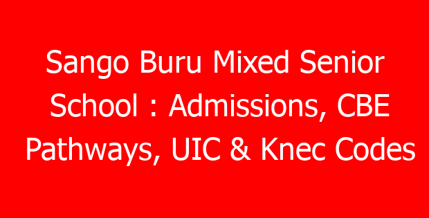 Sango Buru Mixed Senior School : Admissions, CBE Pathways, UIC & Knec Codes