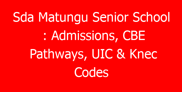 Sda Matungu Senior School : Admissions, CBE Pathways, UIC & Knec Codes