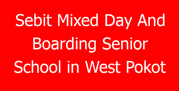 Sebit Mixed Day And Boarding Senior School in West Pokot