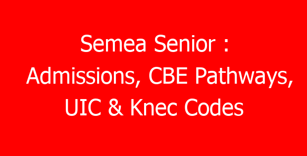 Semea Senior : Admissions, CBE Pathways, UIC & Knec Codes