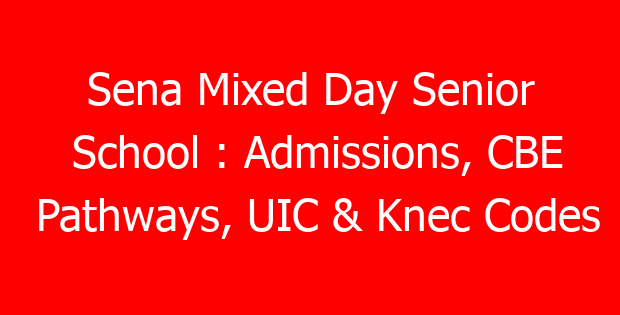Sena Mixed Day Senior School : Admissions, CBE Pathways, UIC & Knec Codes