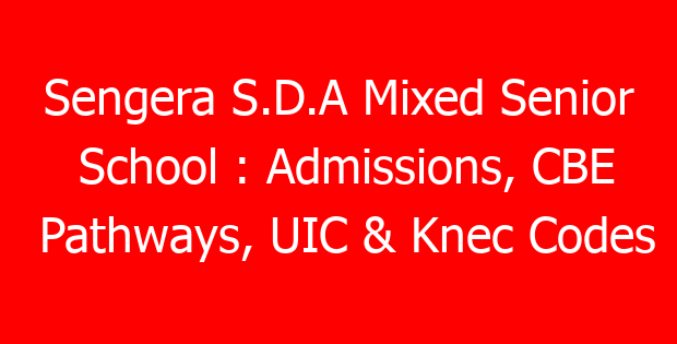 Sengera S.D.A Mixed Senior School : Admissions, CBE Pathways, UIC & Knec Codes