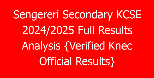 Sengereri Secondary KCSE 2024/2025 Full Results Analysis {Verified Knec Official Results}