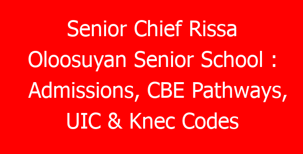 Senior Chief Rissa Oloosuyan Senior School : Admissions, CBE Pathways, UIC & Knec Codes