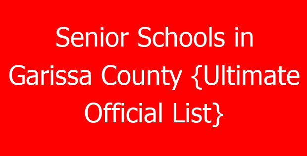 Senior Schools in Garissa County {Ultimate Official List}